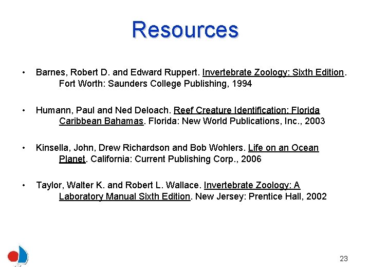 Resources • Barnes, Robert D. and Edward Ruppert. Invertebrate Zoology: Sixth Edition. Fort Worth: