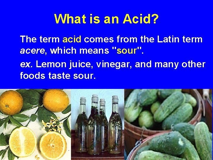What is an Acid? The term acid comes from the Latin term acere, which
