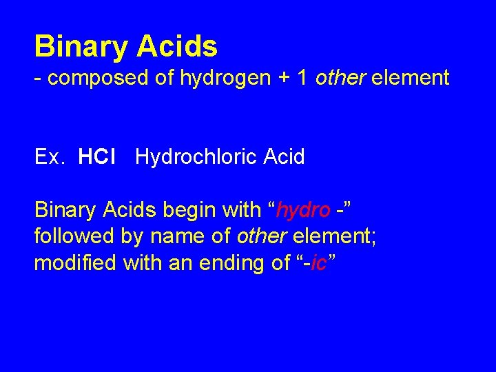 Binary Acids - composed of hydrogen + 1 other element Ex. HCl Hydrochloric Acid