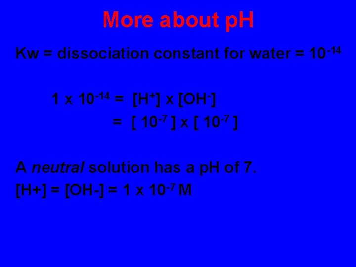More about p. H Kw = dissociation constant for water = 10 -14 1