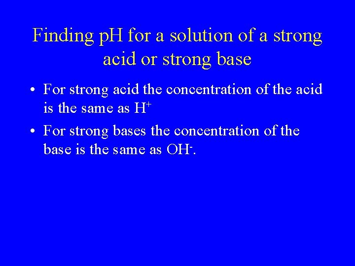 Finding p. H for a solution of a strong acid or strong base •