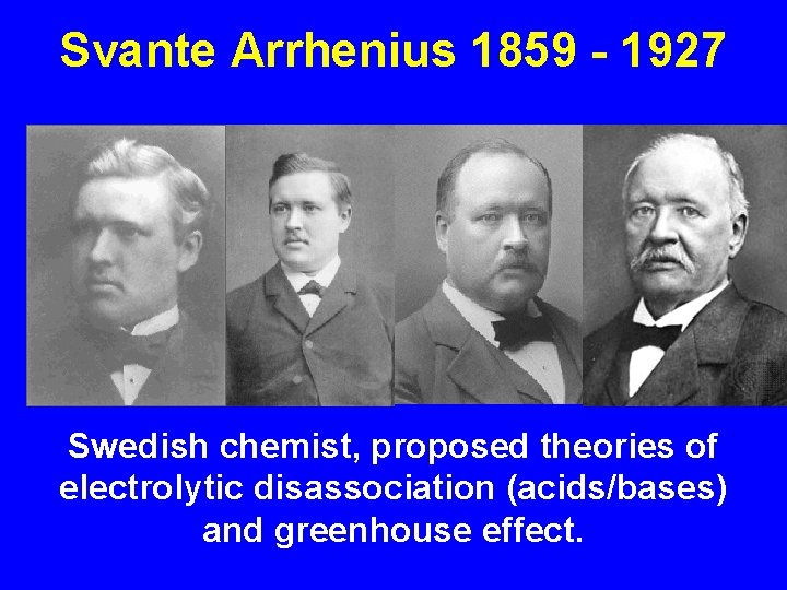 Svante Arrhenius 1859 - 1927 Swedish chemist, proposed theories of electrolytic disassociation (acids/bases) and