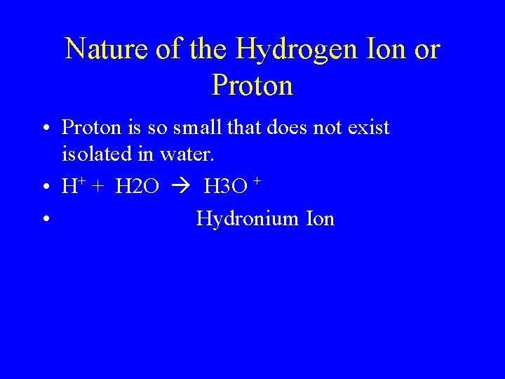 Nature of the Hydrogen Ion or Proton • Proton is so small that does