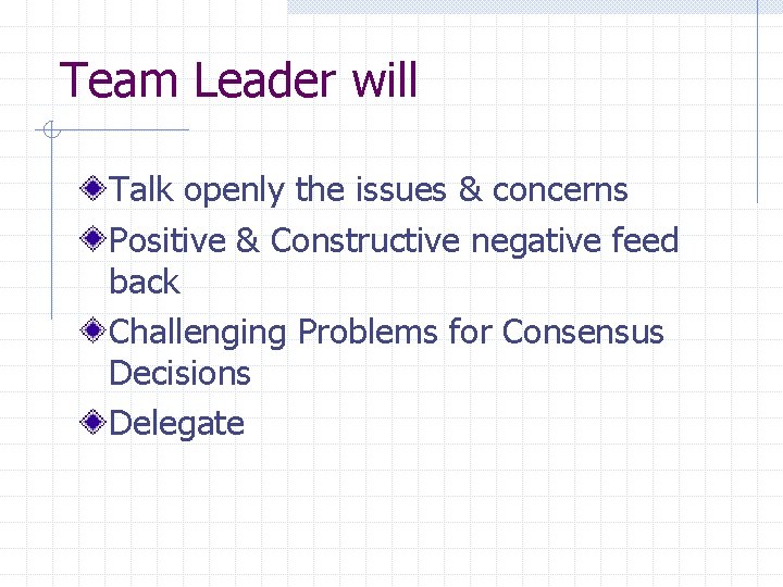 Team Leader will Talk openly the issues & concerns Positive & Constructive negative feed