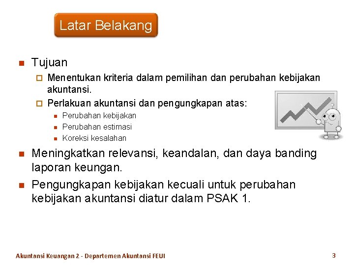 Latar Belakang n Tujuan Menentukan kriteria dalam pemilihan dan perubahan kebijakan akuntansi. ¨ Perlakuan