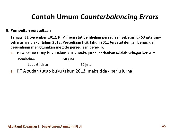 Contoh Umum Counterbalancing Errors 5. Pembelian persediaan Tanggal 31 Desember 2012, PT A mencatat