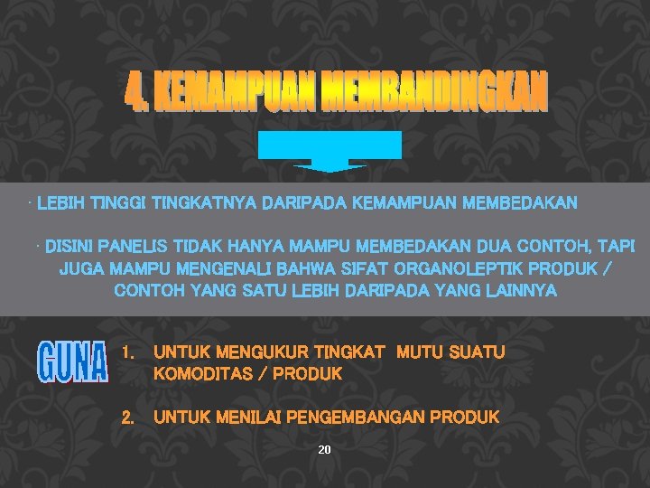  • LEBIH TINGGI TINGKATNYA DARIPADA KEMAMPUAN MEMBEDAKAN • DISINI PANELIS TIDAK HANYA MAMPU