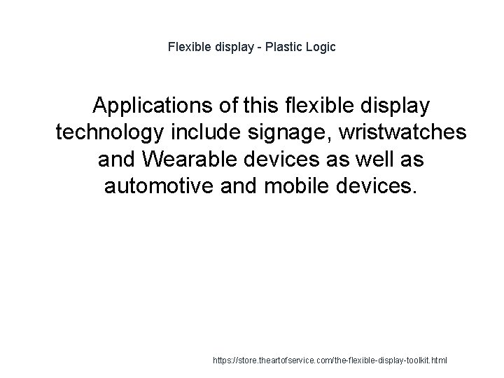 Flexible display - Plastic Logic Applications of this flexible display technology include signage, wristwatches