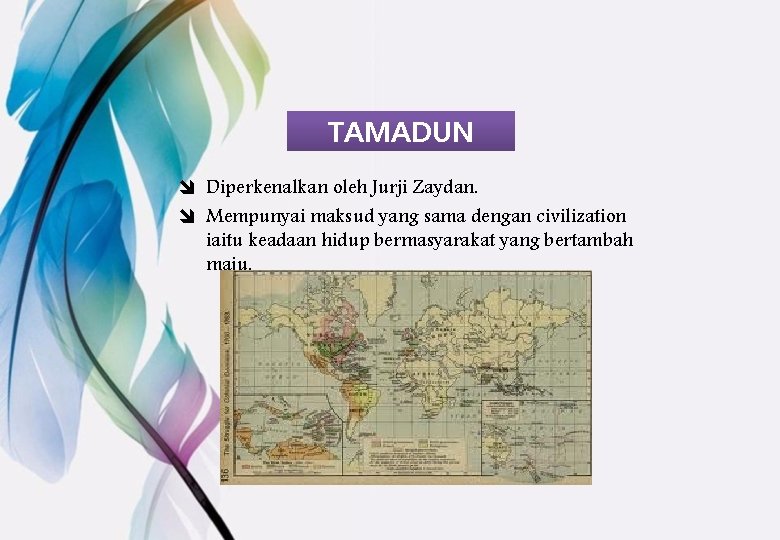 TAMADUN î Diperkenalkan oleh Jurji Zaydan. î Mempunyai maksud yang sama dengan civilization iaitu