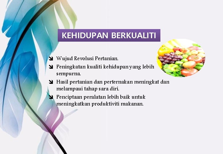 KEHIDUPAN BERKUALITI î Wujud Revolusi Pertanian. î Peningkatan kualiti kehidupan yang lebih sempurna. î