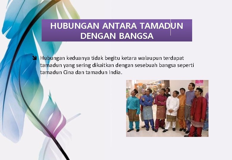 HUBUNGAN ANTARA TAMADUN DENGAN BANGSA î Hubungan keduanya tidak begitu ketara walaupun terdapat tamadun