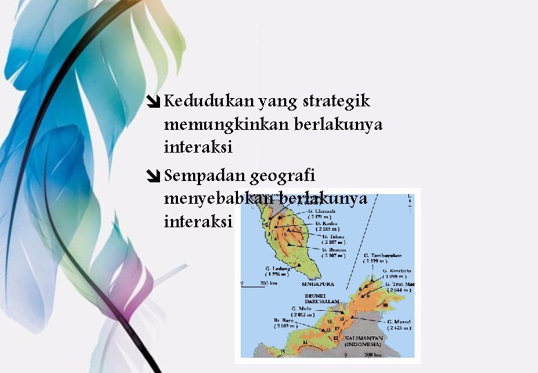 î Kedudukan yang strategik memungkinkan berlakunya interaksi î Sempadan geografi menyebabkan berlakunya interaksi 