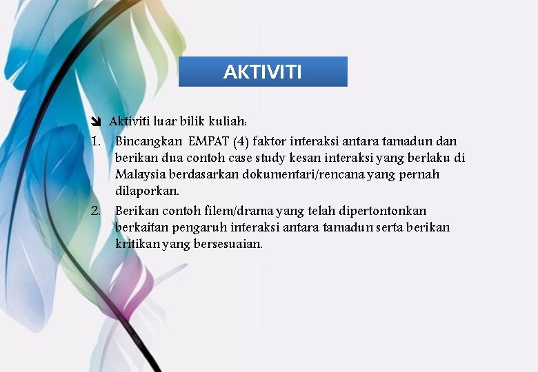 AKTIVITI î Aktiviti luar bilik kuliah: 1. Bincangkan EMPAT (4) faktor interaksi antara tamadun