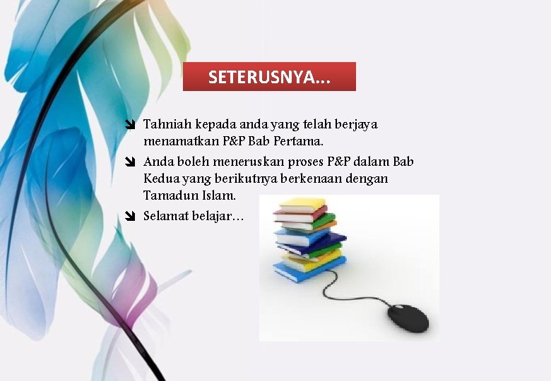 SETERUSNYA. . . î Tahniah kepada anda yang telah berjaya menamatkan P&P Bab Pertama.