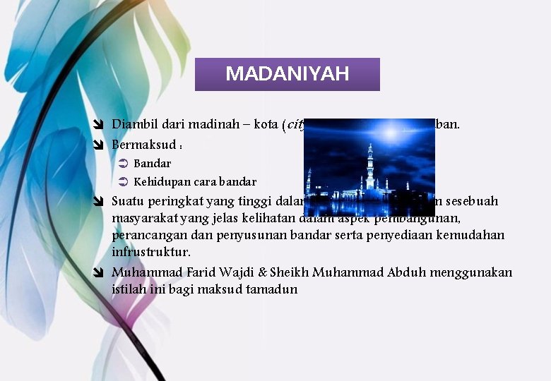 MADANIYAH î Diambil dari madinah – kota (city) sebagai pusat peradaban. î Bermaksud :