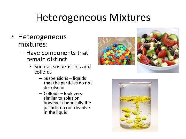 Heterogeneous Mixtures • Heterogeneous mixtures: – Have components that remain distinct • Such as