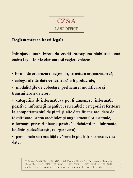 Reglementarea bazei legale Înfiinţarea unui birou de credit presupune stabilirea unui cadru legal foarte