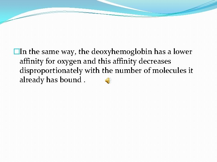 �In the same way, the deoxyhemoglobin has a lower affinity for oxygen and this