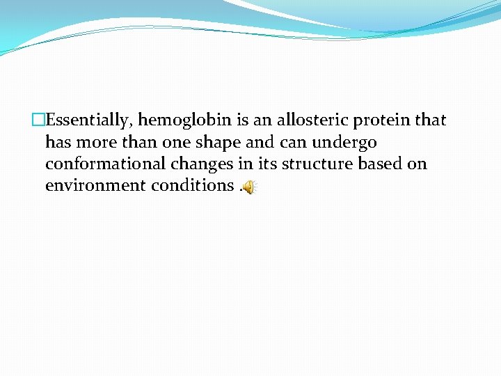 �Essentially, hemoglobin is an allosteric protein that has more than one shape and can