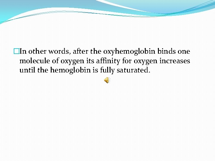 �In other words, after the oxyhemoglobin binds one molecule of oxygen its affinity for