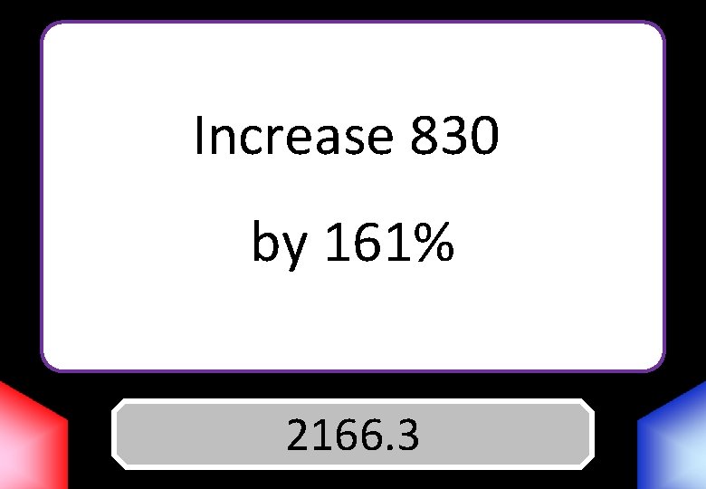 Increase 830 by 161% Answer 2166. 3 