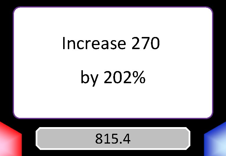 Increase 270 by 202% Answer 815. 4 