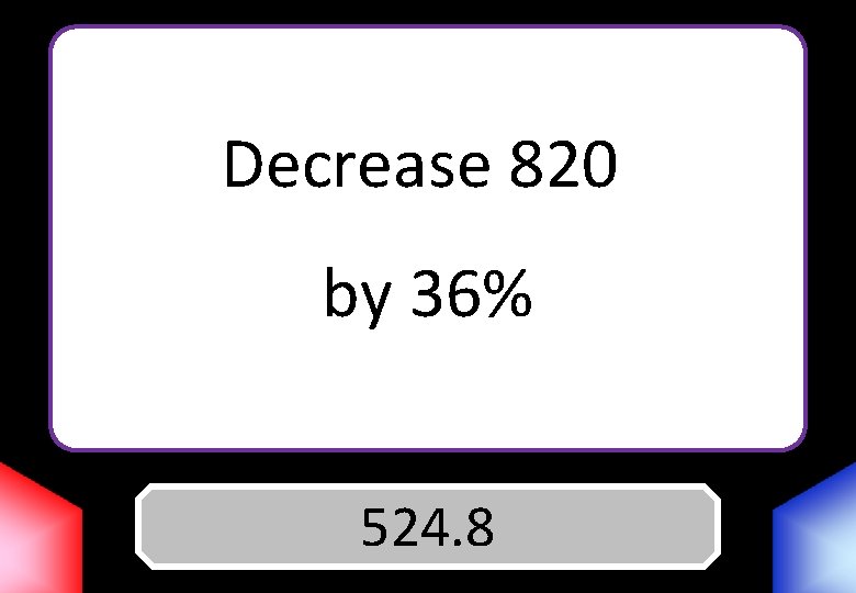 Decrease 820 by 36% Answer 524. 8 