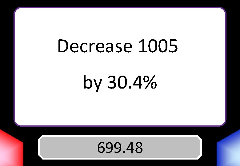 Decrease 1005 by 30. 4% Answer 699. 48 