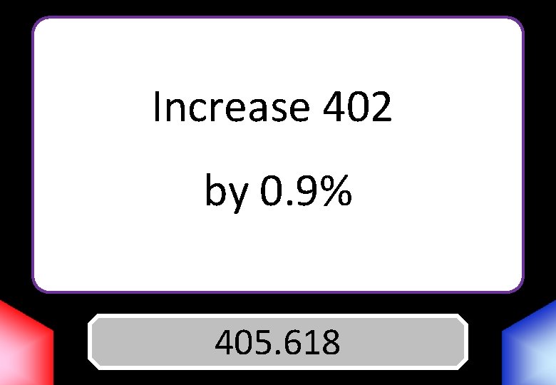 Increase 402 by 0. 9% 405. 618 Answer 