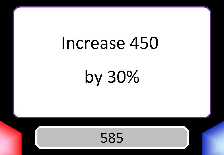 Increase 450 by 30% Answer 585 