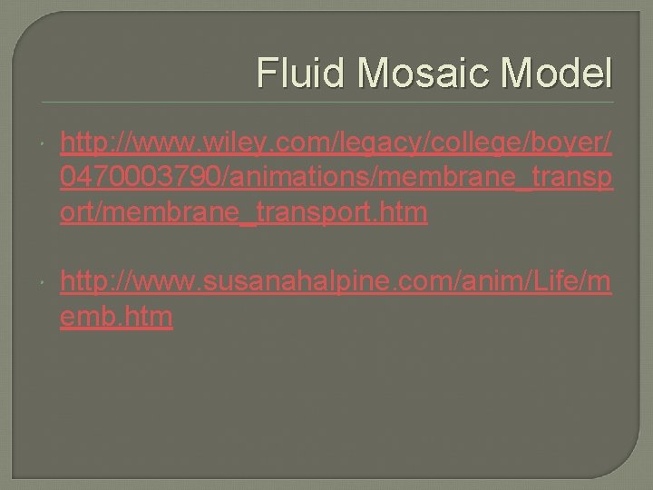 Fluid Mosaic Model http: //www. wiley. com/legacy/college/boyer/ 0470003790/animations/membrane_transp ort/membrane_transport. htm http: //www. susanahalpine. com/anim/Life/m Fluid Mosaic Model http: //www. wiley. com/legacy/college/boyer/ 0470003790/animations/membrane_transp ort/membrane_transport. htm http: //www. susanahalpine. com/anim/Life/m