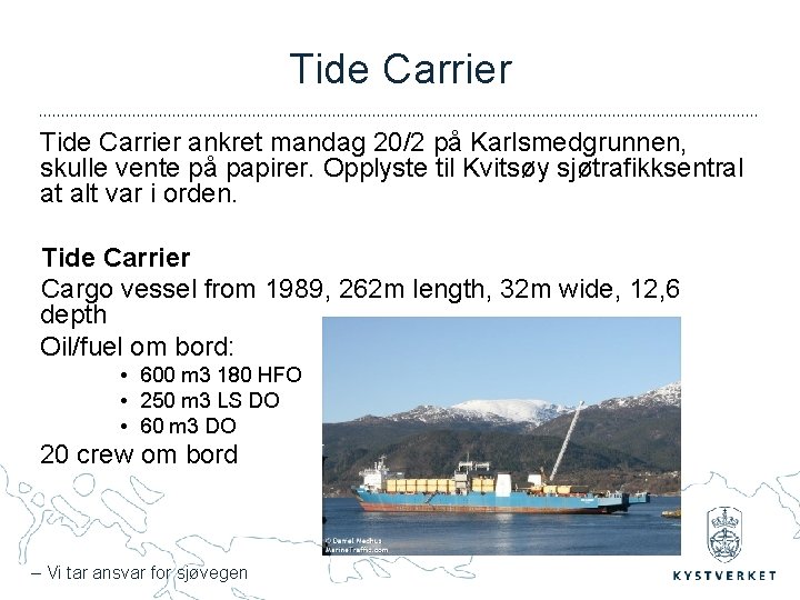 Tide Carrier ankret mandag 20/2 på Karlsmedgrunnen, skulle vente på papirer. Opplyste til Kvitsøy