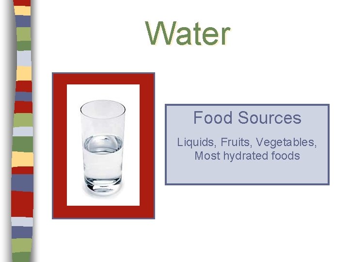 Water Food Sources Liquids, Fruits, Vegetables, Most hydrated foods 