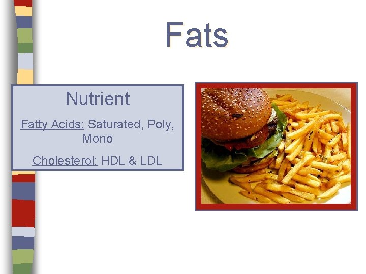 Fats Nutrient Fatty Acids: Saturated, Poly, Mono Cholesterol: HDL & LDL 