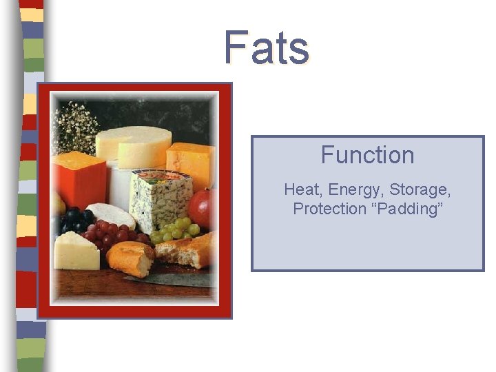 Fats Function Heat, Energy, Storage, Protection “Padding” 