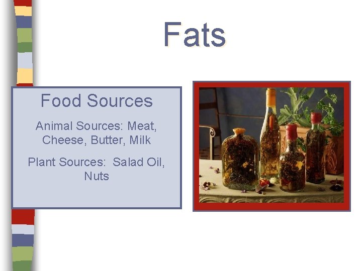 Fats Food Sources Animal Sources: Meat, Cheese, Butter, Milk Plant Sources: Salad Oil, Nuts