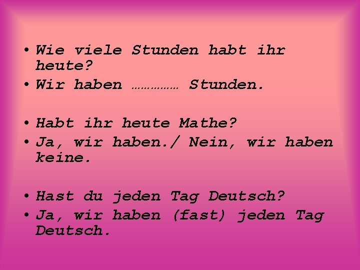  • Wie viele Stunden habt ihr heute? • Wir haben …………… Stunden. •