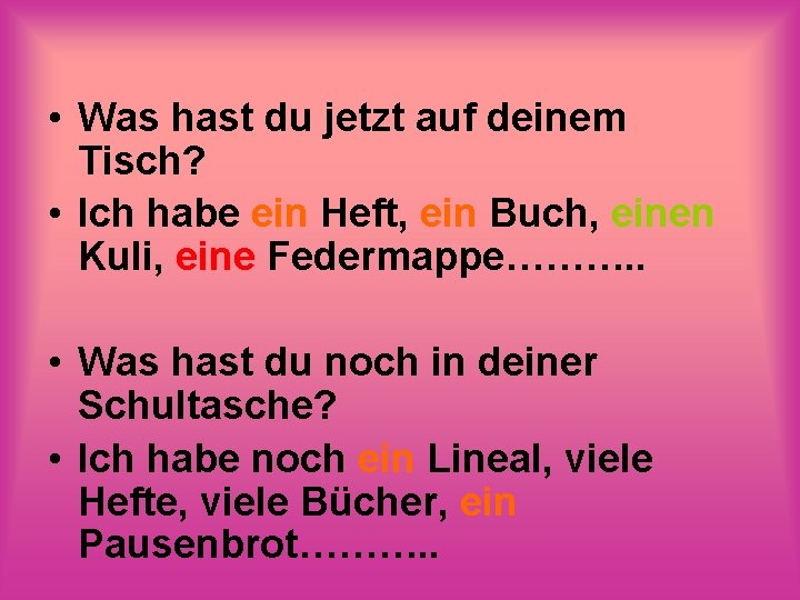  • Was hast du jetzt auf deinem Tisch? • Ich habe ein Heft,