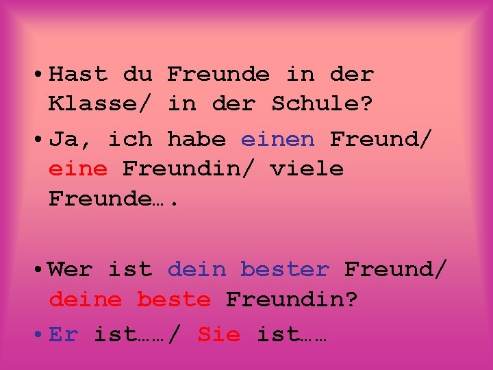  • Hast du Freunde in der Klasse/ in der Schule? • Ja, ich