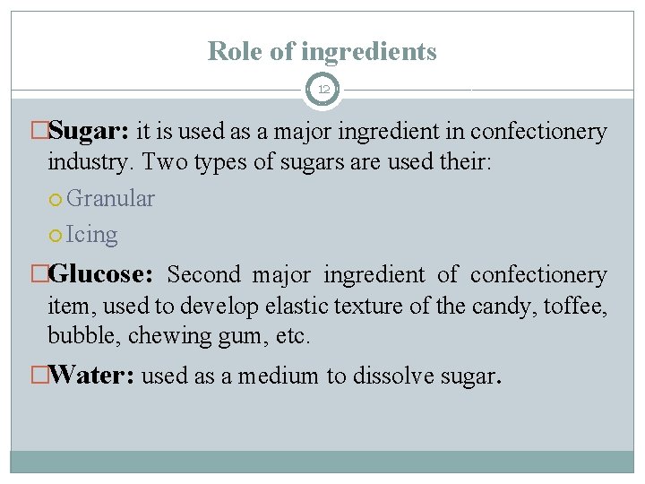 Role of ingredients 12 �Sugar: it is used as a major ingredient in confectionery