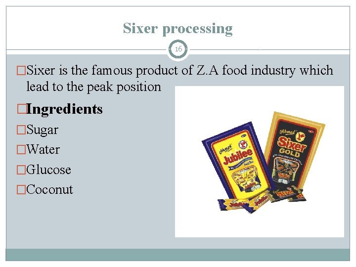 Sixer processing 16 �Sixer is the famous product of Z. A food industry which