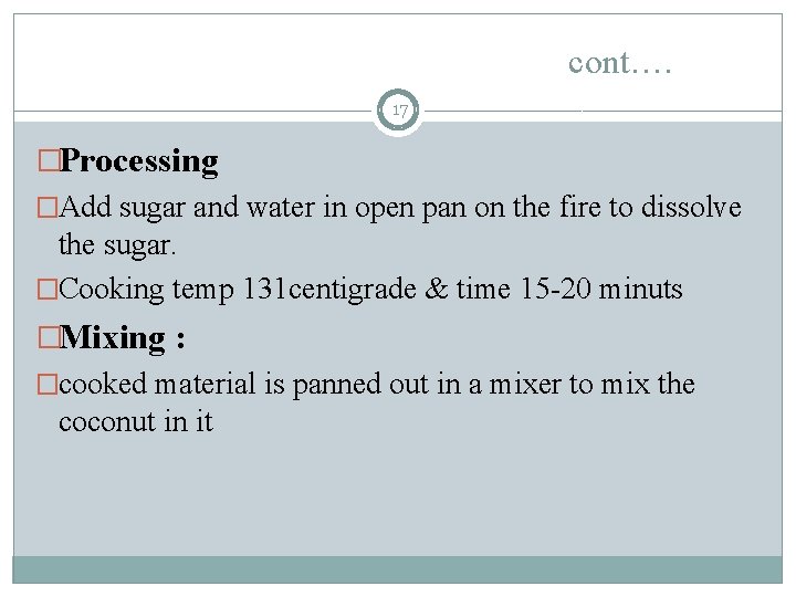 cont…. 17 �Processing �Add sugar and water in open pan on the fire to