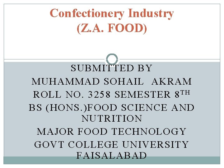 Confectionery Industry (Z. A. FOOD) SUBMITTED BY MUHAMMAD SOHAIL AKRAM ROLL NO. 3258 SEMESTER