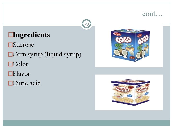 cont…. 23 �Ingredients �Sucrose �Corn syrup (liquid syrup) �Color �Flavor �Citric acid 
