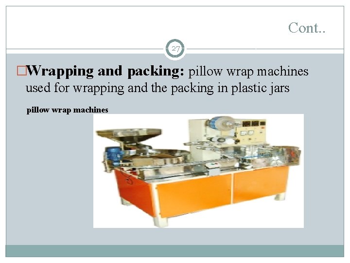 Cont. . 27 �Wrapping and packing: pillow wrap machines used for wrapping and the