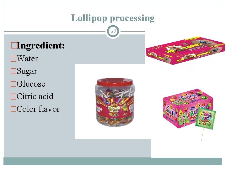 Lollipop processing 28 �Ingredient: �Water �Sugar �Glucose �Citric acid �Color flavor 