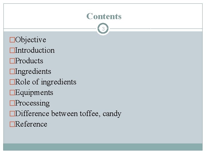 Contents 3 �Objective �Introduction �Products �Ingredients �Role of ingredients �Equipments �Processing �Difference between toffee,