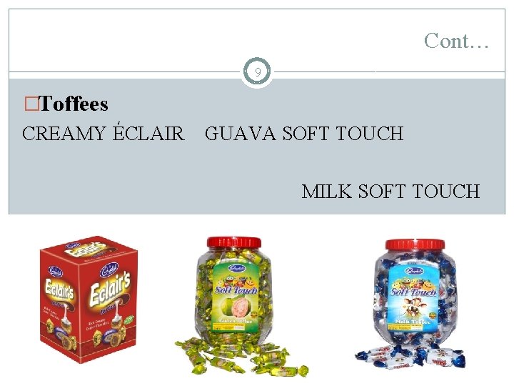 Cont… 9 �Toffees CREAMY ÉCLAIR GUAVA SOFT TOUCH MILK SOFT TOUCH 
