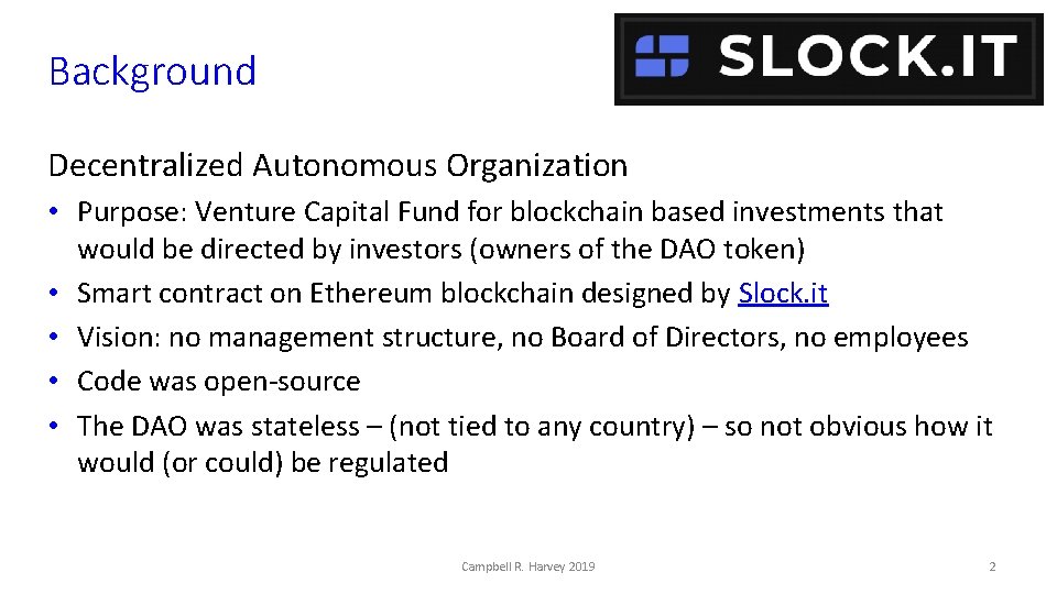 Background Decentralized Autonomous Organization • Purpose: Venture Capital Fund for blockchain based investments that