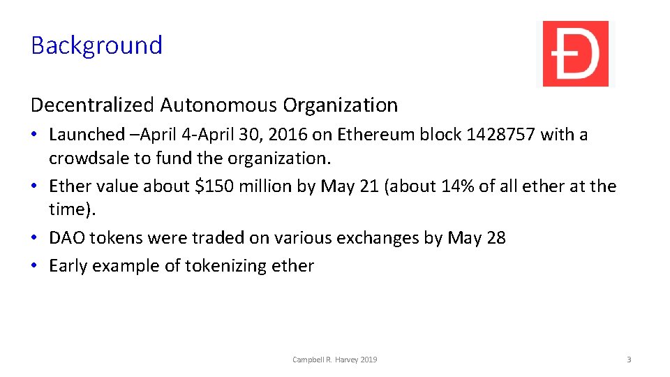Background Decentralized Autonomous Organization • Launched –April 4 -April 30, 2016 on Ethereum block